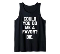 Could You Do Me A Favor? (Die) -Fun Saying Sarcastic Novelty Tank Top