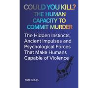 Could You Kill? The Human Capacity To Commit Murder.: The Hidden Instincts, Ancient Impulses and Psychological Forces That Make Humans Capable of Violence