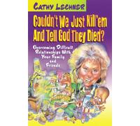 COULDNT WE JUST KILLEM AND TELL GOD T: Overcoming Difficult Relationships with Your Family and Friends