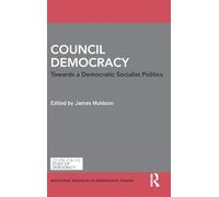 Council Democracy: Towards a Democratic Socialist Politics (Routledge Advances in Democratic Theory)