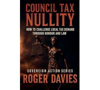 Council Tax Nullity: How to Challenge Local Tax Demands through Honour and Law: 2 (Sovereign Action)