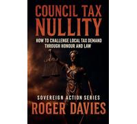 Council Tax Nullity: How to Challenge Local Tax Demands through Honour and Law: 2 (Sovereign Action)