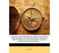 Counsel for Emigrants, and Interesting Information From Numerous Sources: With Original Letters From Canada and the United States