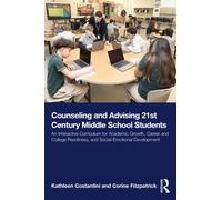 Counseling and Advising 21st Century Middle School Students : An Interactive Curriculum for Academic Growth, Career and College Readiness, and Social-Emotional Development