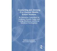 Counseling and Advising 21st Century Middle School Students : An Interactive Curriculum for Academic Growth, Career and College Readiness, and Social-Emotional Development