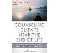 Counseling Clients Near the End of Life: A Practical Guide for Mental Health Professionals