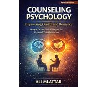 Counseling Psychology: Empowering Growth and Resilience (Theory, Practice, and Strategies for Personal Transformation)