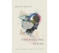 Counseling Teens: Biblical Wisdom for Today's Young People