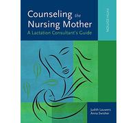 Counseling the Nursing Mother: A Lactation Consultant's Guide