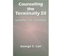 Counseling the Terminally Ill: Sharing the Journey (Series in Death, Dying, and Bereavement)