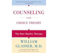Counseling with Choice Theory: The New Reality Therapy - Practical Methods to Transform Relationships and Resolve Conflict