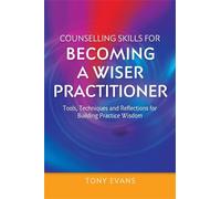Counselling Skills for Becoming a Wiser Practitioner