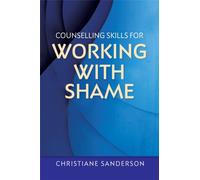 Counselling Skills for Working with Shame : With Points for Reflection, Exercises, Top Tips and Suggestions for How to Work with Clients