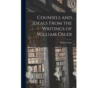 Counsels and Ideals From the Writings of William Osler