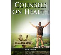 Counsels on Health: (Biblical Principles on health, Medical Ministry, Counsels and Diet and Foods, Bible Hygiene, medical evangelism, Sanctified Life and Temperance): 3 (Christian Health Library)