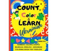 Count, Color, and Learn Ukrainian: Numbers, Colors, Shapes Bilingual (English-Ukrainian) Coloring Book for Toddlers