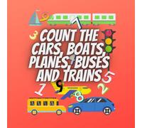 COUNT THE CARS, BOATS, PLANES, BUSES AND TRAINS: Interactive and Fun Activity Book For Children aged 2-5 Year Olds: An Exciting Transport Counting Book for Toddlers & Play School Children