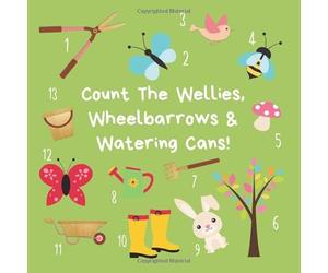 Count The Wellies, Wheelbarrows & Watering Cans!: A fun activity book to teach 2-5 year olds to count from 1-10