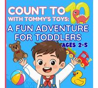 Count To 10 With Tommy's Toys: A Fun Adventure For Toddlers Ages 2-5. A Fun and Interactive Counting Book for Toddlers Ages 2-5 - Early Math Learning, ... Educational Picture Book for Boys and Girls