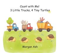 Count with Me! 3 Little Trucks, 4 Tiny Turtles: Numbers 3-4: A Fun Rhyming Counting Story for Toddlers and Preschoolers (Count with Me! Fun with Numbers (1-10 Counting Books))