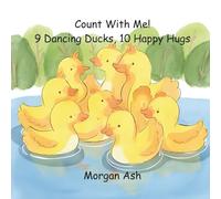 Count with Me! 9 Dancing Ducks, 10 Happy Hugs: A Fun Rhyming Counting Book for Preschoolers (Learn Numbers 9-10 with Ducks and Hugs, Ages 3-5) (Count with Me! Fun with Numbers (1-10 Counting Books))