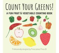 Count Your Greens!: A Fun Fruit & Vegetable Counting Book For 2-5 Year Olds - Encouraging Healthy Eating! (Counting Book Series for 3-5 Year Olds: Aliens, Spaceships, Dragons & More!)