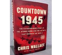 Countdown 1945: The Extraordinary Story of the Atomic Bomb and the 116 Days That Changed the World