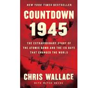 Countdown 1945: The Extraordinary Story of the Atomic Bomb and the 116 Days That Changed the World (Chris Wallace's Countdown)