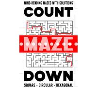 COUNTDOWN MAZE | MIND-BENDING MAZES WITH SOLUTIONS | SQUARE - CIRCULAR - HEXAGONAL: Improve Critical Thinking, Logic, Spatial Skills & Mental Focus ... and Adults of All Ages (COUNTDOWN COLLECTION)
