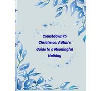 Countdown to Christmas: A Man’s 24-Day Advent Planner: Daily self-care prompts, gift ideas, holiday prep checklists, family activities & quick recipes to simplify December