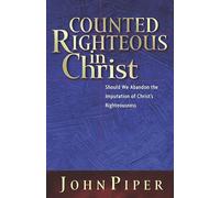 Counted Righteous in Christ: Should We Abandon the Imputation of Christ's Righteousness?