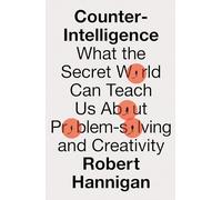 Counter-Intelligence – What the Secret World Can Teach Us About Problem-solving and Creativity