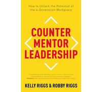 Counter Mentor Leadership: How to Unlock the Potential of the 4-Generation Workplace