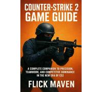 Counter-Strike 2 Game Guide: A Complete Companion to Precision, Teamwork, and Competitive Dominance in the New Era of CS2