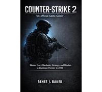 Counter-Strike 2 Un-official Game Guide: Master Every Mechanic, Strategy, and Mindset to Dominate Premier in 2026