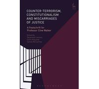 Counter-terrorism, Constitutionalism and Miscarriages of Justice: A Festschrift for Professor Clive Walker