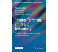 Counter-Terrorism, Ethics and Technology: Emerging Challenges at the Frontiers of Counter-Terrorism (Advanced Sciences and Technologies for Security Applications)