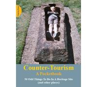 Counter-Tourism: A Pocketbook : 50 Odd Things to Do in a Heritage Site