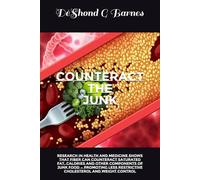 Counteract the Junk: Research in Health and Medicine Shows That Fiber Can Counteract Saturated Fat, Calories & Other Components of Junk Food - Promoting Less Restrictive Cholesterol and Weight Control