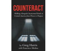 Counteract: Walking Alongside Incarcerated Youth in Central America from Prison to Purpose