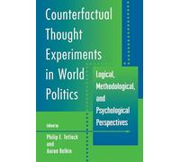 Counterfactual Thought Experiments in World Politics: Logical, Methodological, and Psychological Perspectives
