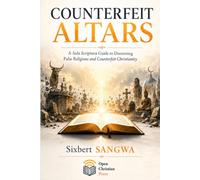 COUNTERFEIT ALTARS: A Sola Scriptura Guide to Discerning False Religions and Counterfeit Christianity: 1 (Religious Doctrines and Heresies)