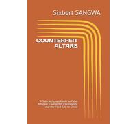 COUNTERFEIT ALTARS: A Sola Scriptura Guide to False Religion, Counterfeit Christianity, and the Final Call to Christ (Religious Doctrines and Heresies)