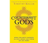 Counterfeit Gods: When the Empty Promises of Love, Money and Power Let You Down
