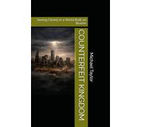 COUNTERFEIT KINGDOM: Seeing Clearly in a World Built on Illusion