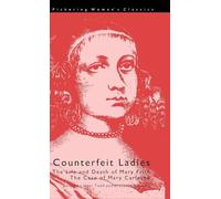 Counterfeit Ladies: The Life and Death of Moll Cutpurse and the Case of Mary Carleton (Pickering Women's Classics)