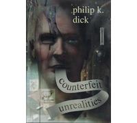 Counterfeit Unrealities (contains Ubik, A Scanner Darkly, Do Androids Dream of Electric Sheep [aka Blade Runner], The Three Stigmata of Palmer Eldritch)