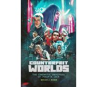 Counterfeit Worlds : The Cinematic Universes of Philip K. Dick