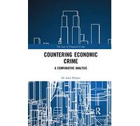 Countering Economic Crime: A Comparative Analysis (The Law of Financial Crime)