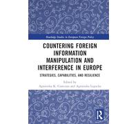 Countering Foreign Information Manipulation and Interference in Europe: Strategies, Capabilities, and Resilience (Routledge Studies in European Foreign Policy)